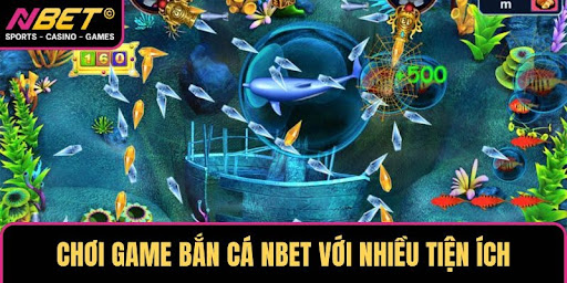 Chơi game bắn cá NBET với nhiều tiện ích