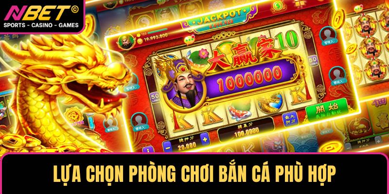 Lựa chọn phòng chơi bắn cá phù hợp