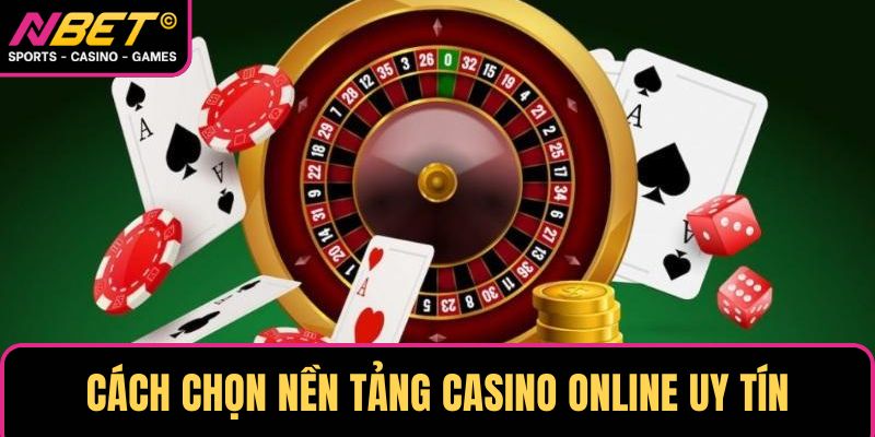 Cách chọn nền tảng casino online uy tín