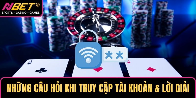 Những câu hỏi khi truy cập tài khoản & lời giải