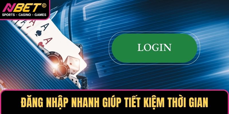 Đăng nhập nhanh giúp tiết kiệm thời gian