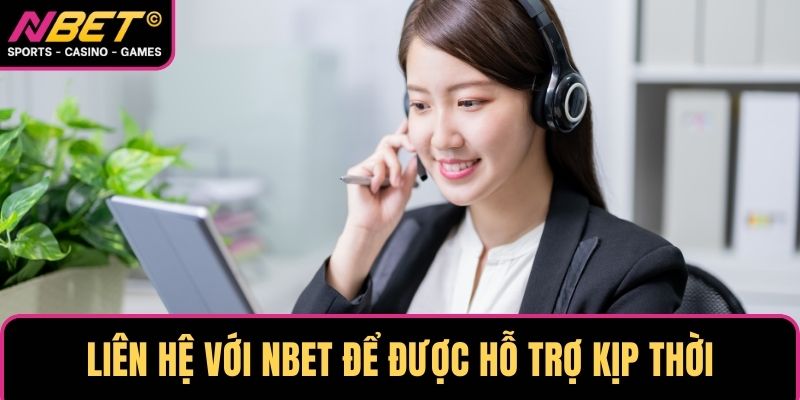 Liên hệ với NBET giúp anh em được hỗ trợ kịp thời