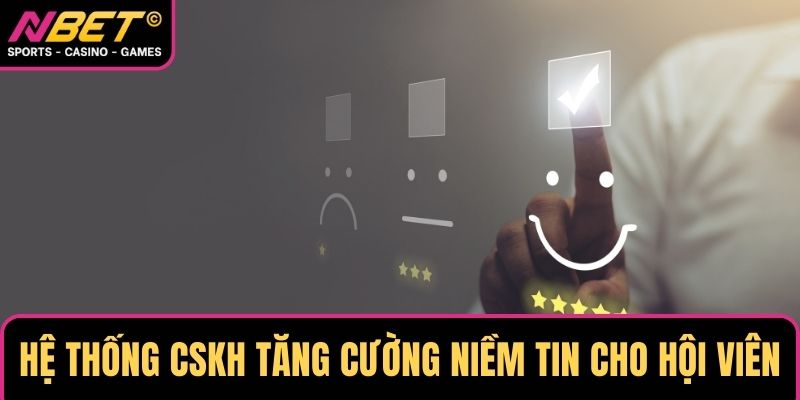 Hệ thống CSKH tăng cường niềm tin cho hội viên