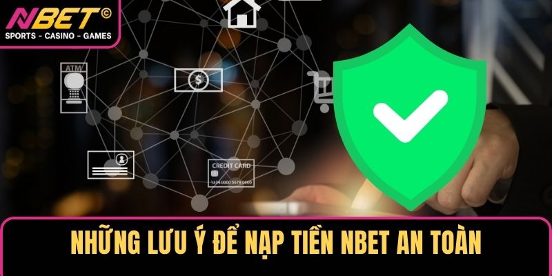 Những lưu ý để nạp tiền NBET an toàn