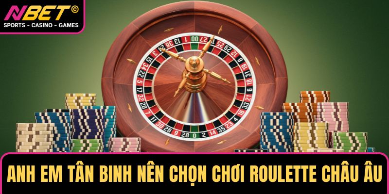 Anh em tân binh nên chọn chơi Roulette Châu Âu