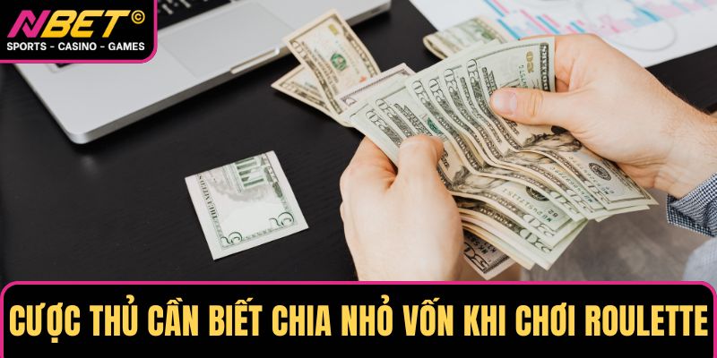 Cược thủ cần biết chia nhỏ vốn khi chơi Roulette