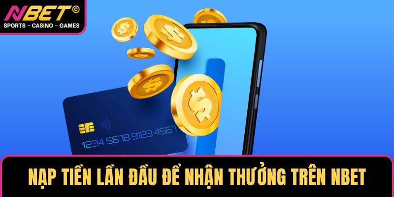 Nạp tiền lần đầu để nhận thưởng trên NBET