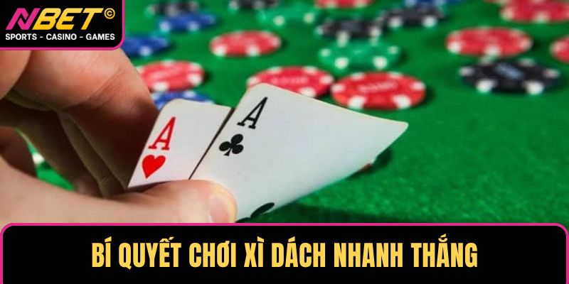 Bí quyết chơi xì dách nhanh thắng