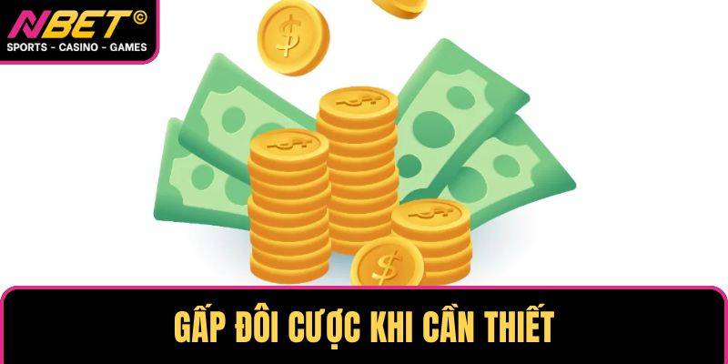 Gấp đôi cược khi cần thiết