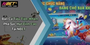 Bắn Cá Tiểu Tiên: Khám Phá Sức Hút Đỉnh Cao Tại NBET