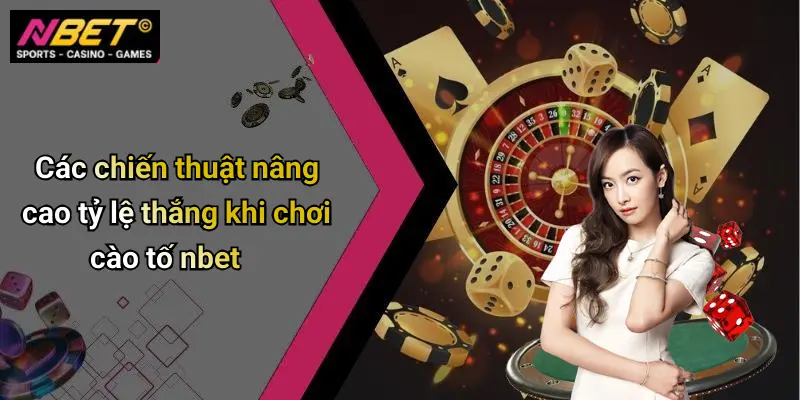 Các chiến thuật nâng cao tỷ lệ thắng khi chơi cào tố nbet