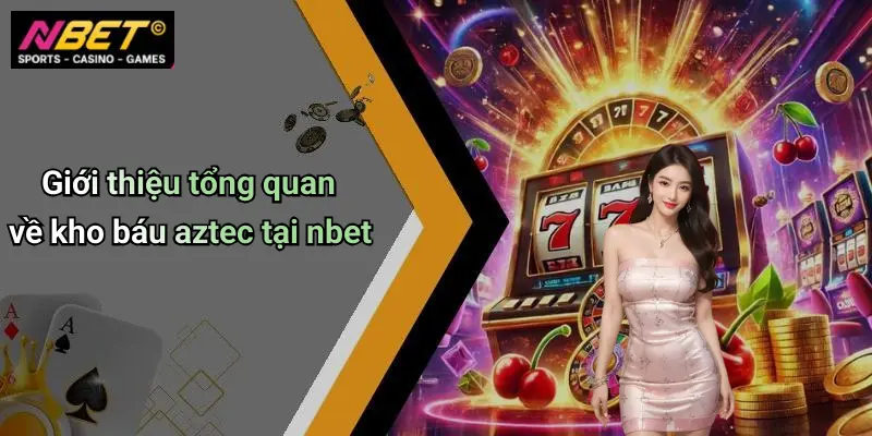 Giới thiệu tổng quan về kho báu aztec tại nbet