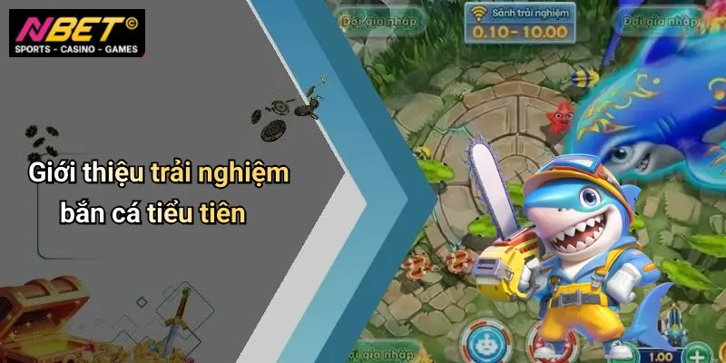 Giới thiệu trải nghiệm bắn cá tiểu tiên