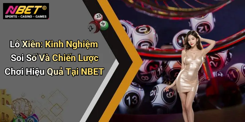 Lô Xiên: Kinh Nghiệm Soi Số Và Chiến Lược Chơi Hiệu Quả Tại NBET