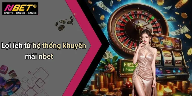 Lợi ích từ hệ thống khuyến mãi nbet