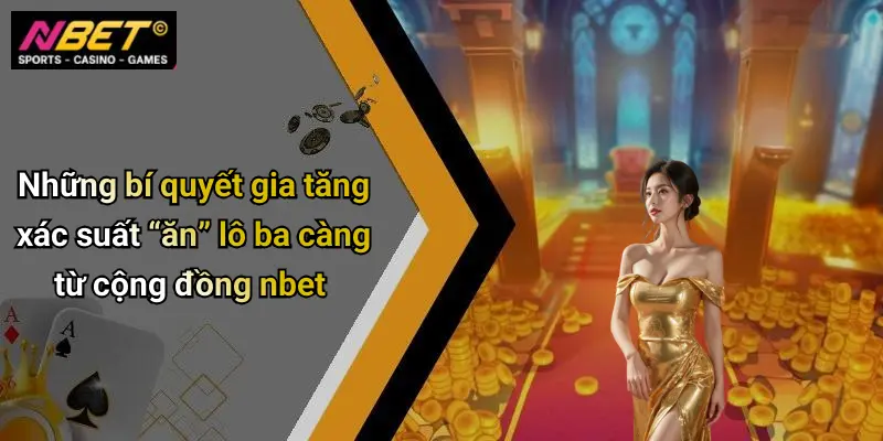Những bí quyết gia tăng xác suất “ăn” lô ba càng từ cộng đồng nbet