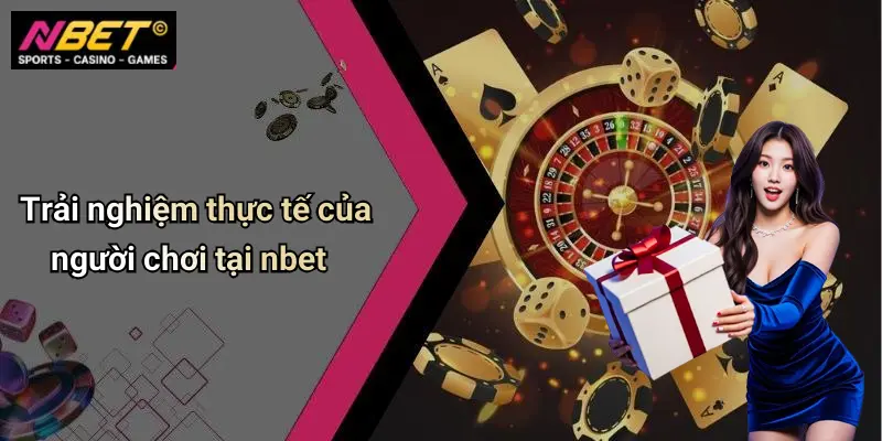 Trải nghiệm thực tế của người chơi tại nbet