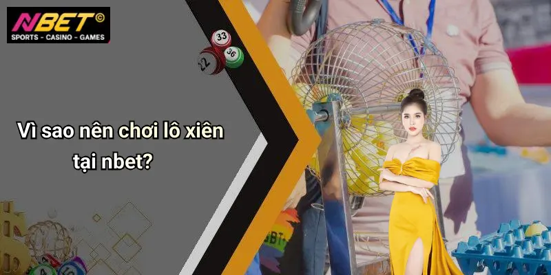 Vì sao nên chơi lô xiên tại nbet?